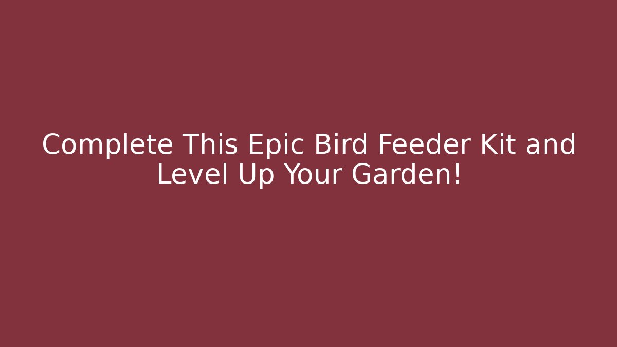 Complete This Epic Bird Feeder Kit and Level Up Your Garden!