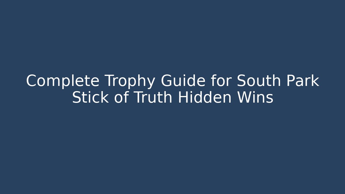 Complete Trophy Guide for South Park Stick of Truth Hidden Wins
