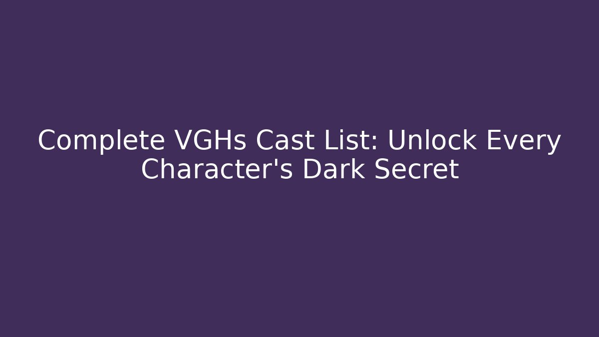 Complete VGHs Cast List: Unlock Every Character's Dark Secret