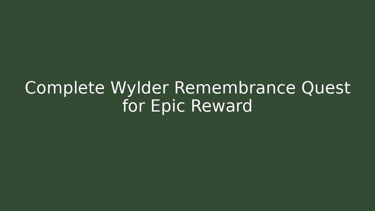 Complete Wylder Remembrance Quest for Epic Reward - Felix Cat Insurance