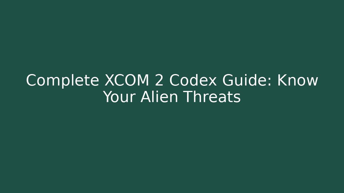 Complete XCOM 2 Codex Guide: Know Your Alien Threats