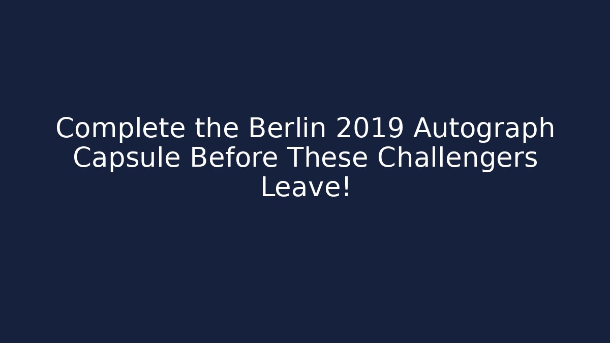 Complete the Berlin 2019 Autograph Capsule Before These Challengers Leave!