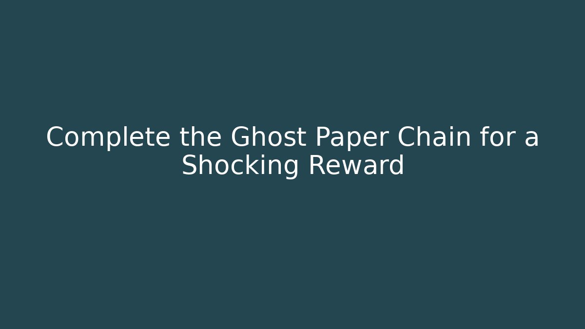 Complete the Ghost Paper Chain for a Shocking Reward