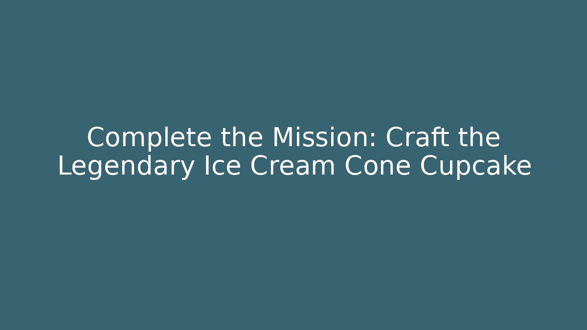 Complete the Mission: Craft the Legendary Ice Cream Cone Cupcake