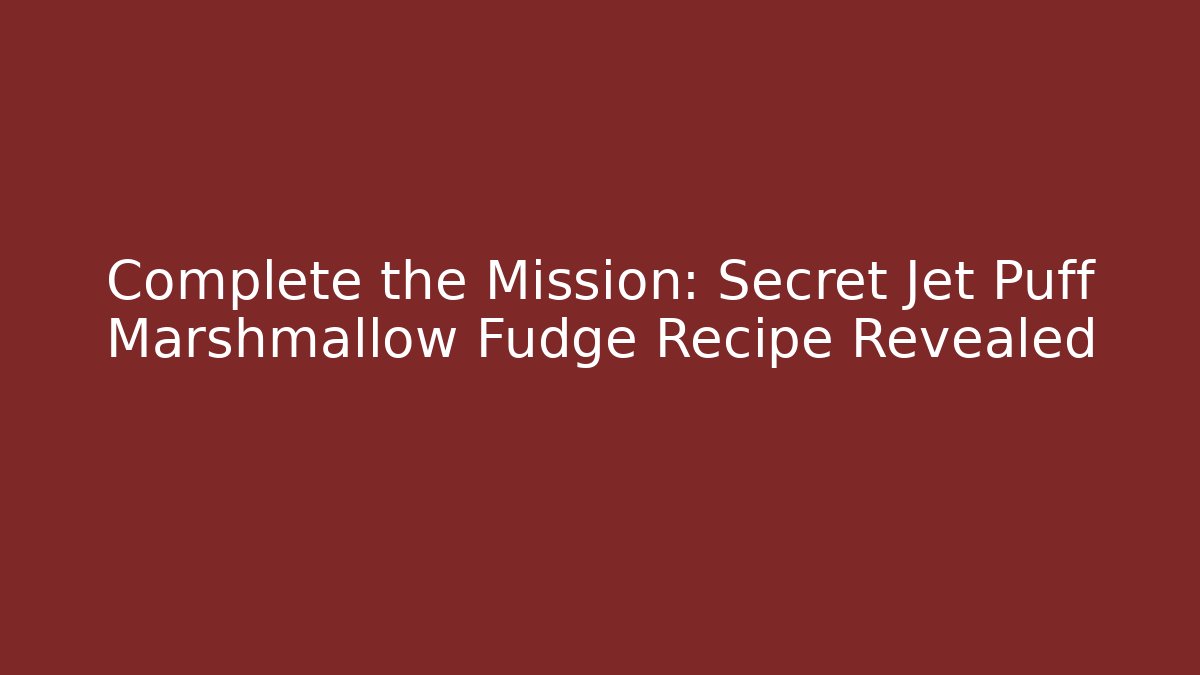 Complete the Mission: Secret Jet Puff Marshmallow Fudge Recipe Revealed