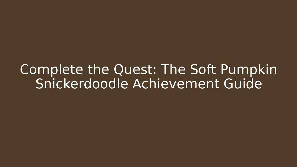 Complete the Quest: The Soft Pumpkin Snickerdoodle Achievement Guide