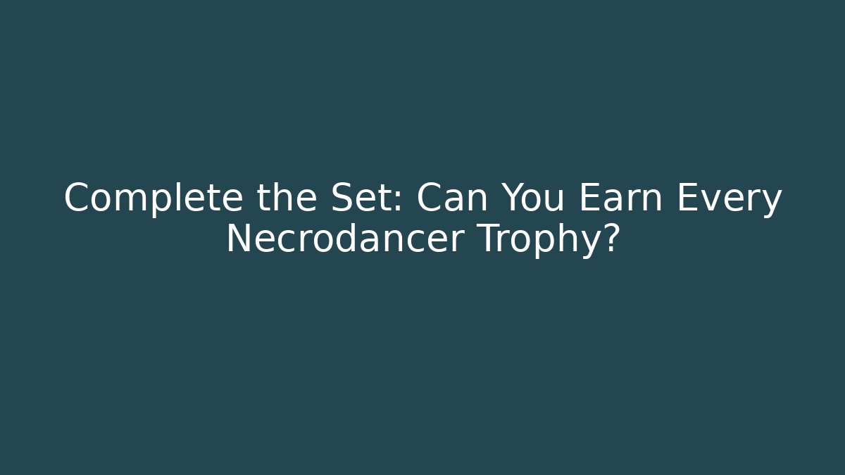 Complete the Set: Can You Earn Every Necrodancer Trophy?