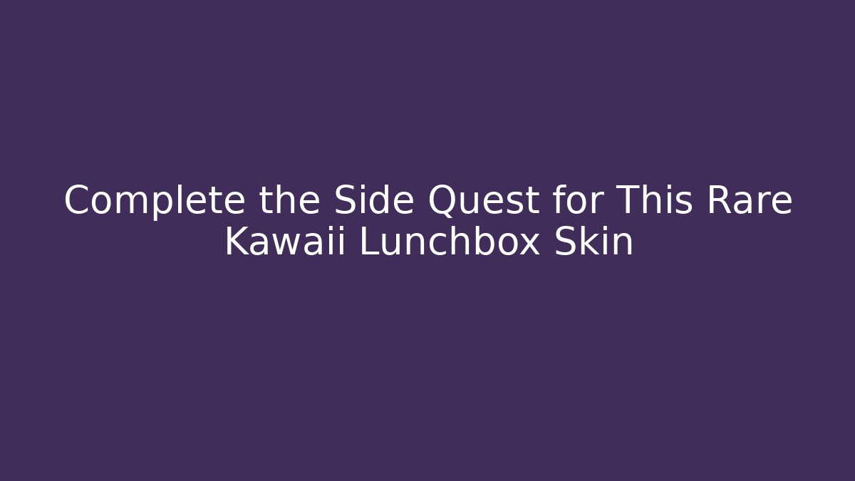 Complete the Side Quest for This Rare Kawaii Lunchbox Skin