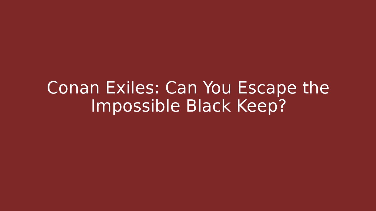Conan Exiles: Can You Escape the Impossible Black Keep? - Felix Cat Insurance