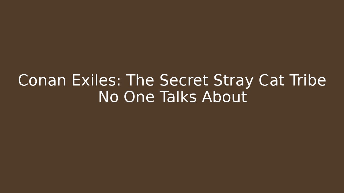 Conan Exiles: The Secret Stray Cat Tribe No One Talks About - Felix Cat Insurance