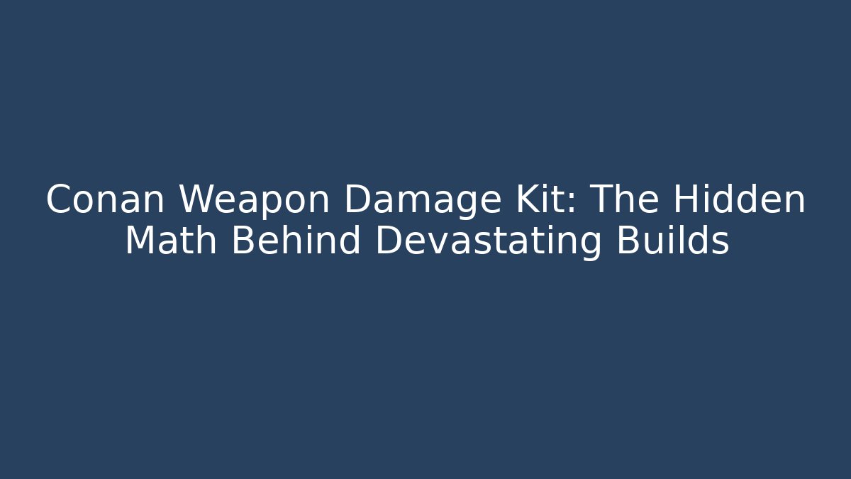 Conan Weapon Damage Kit: The Hidden Math Behind Devastating Builds