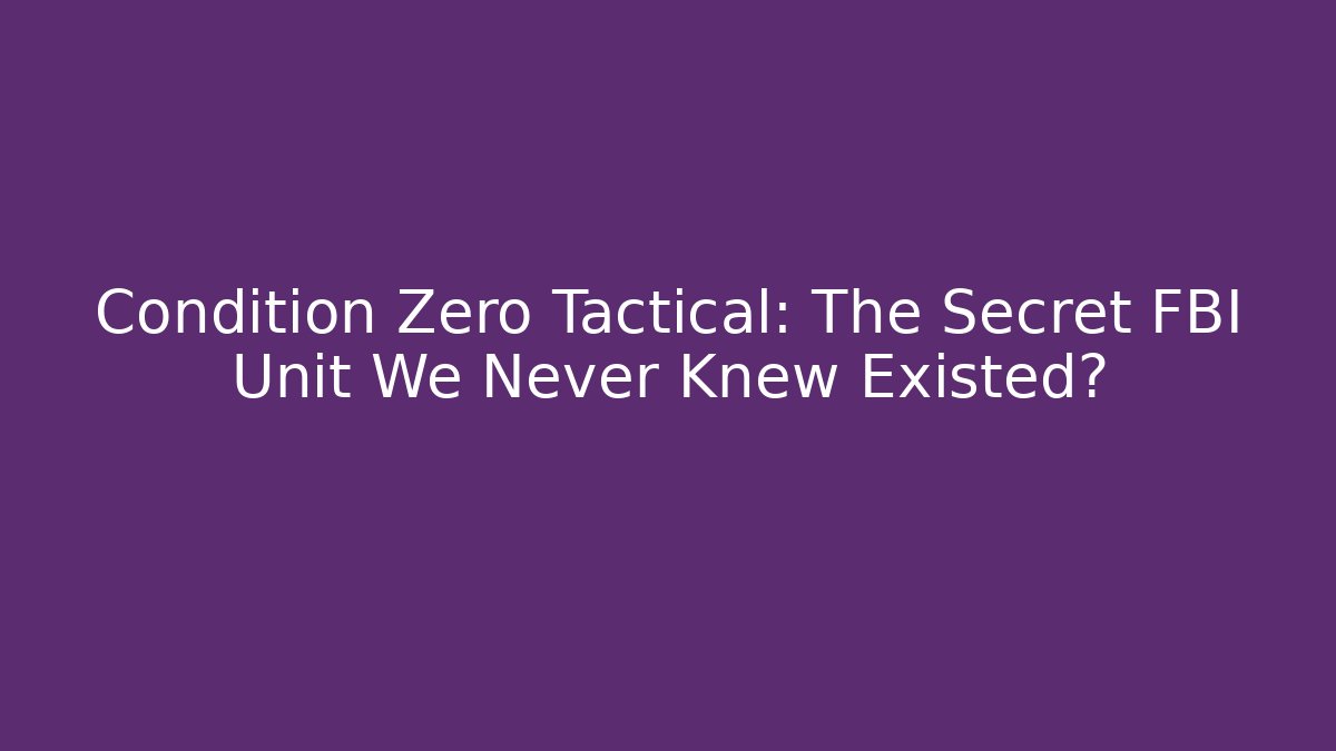 Condition Zero Tactical: The Secret FBI Unit We Never Knew Existed?