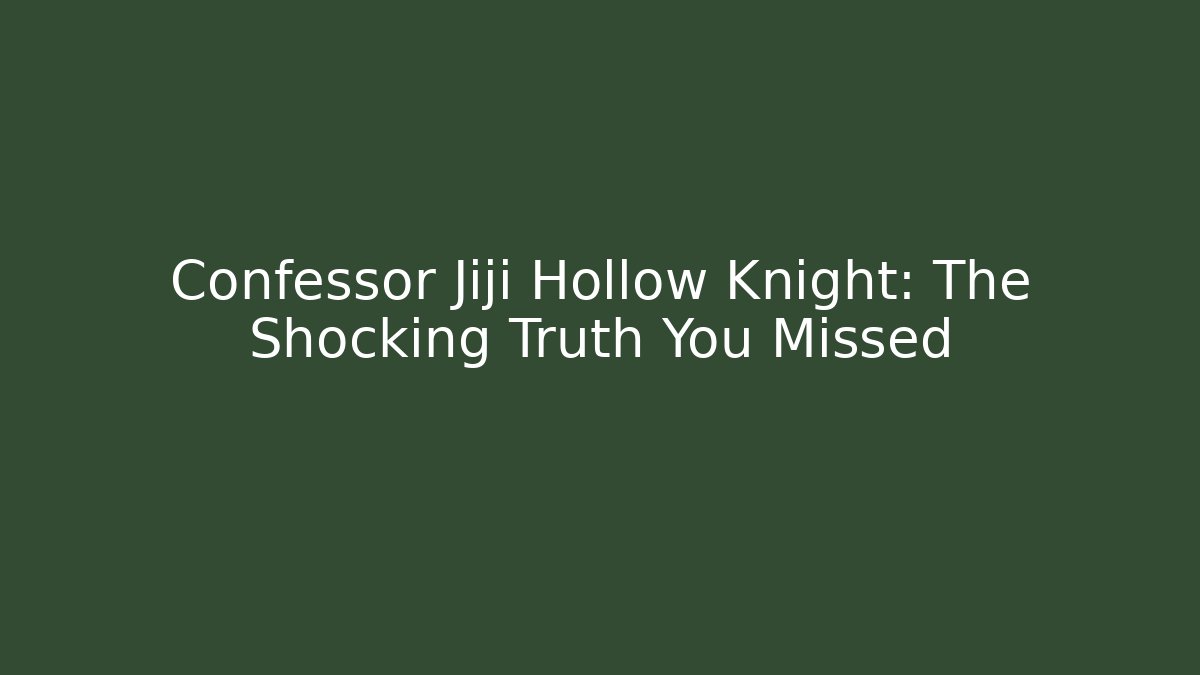 Confessor Jiji Hollow Knight: The Shocking Truth You Missed