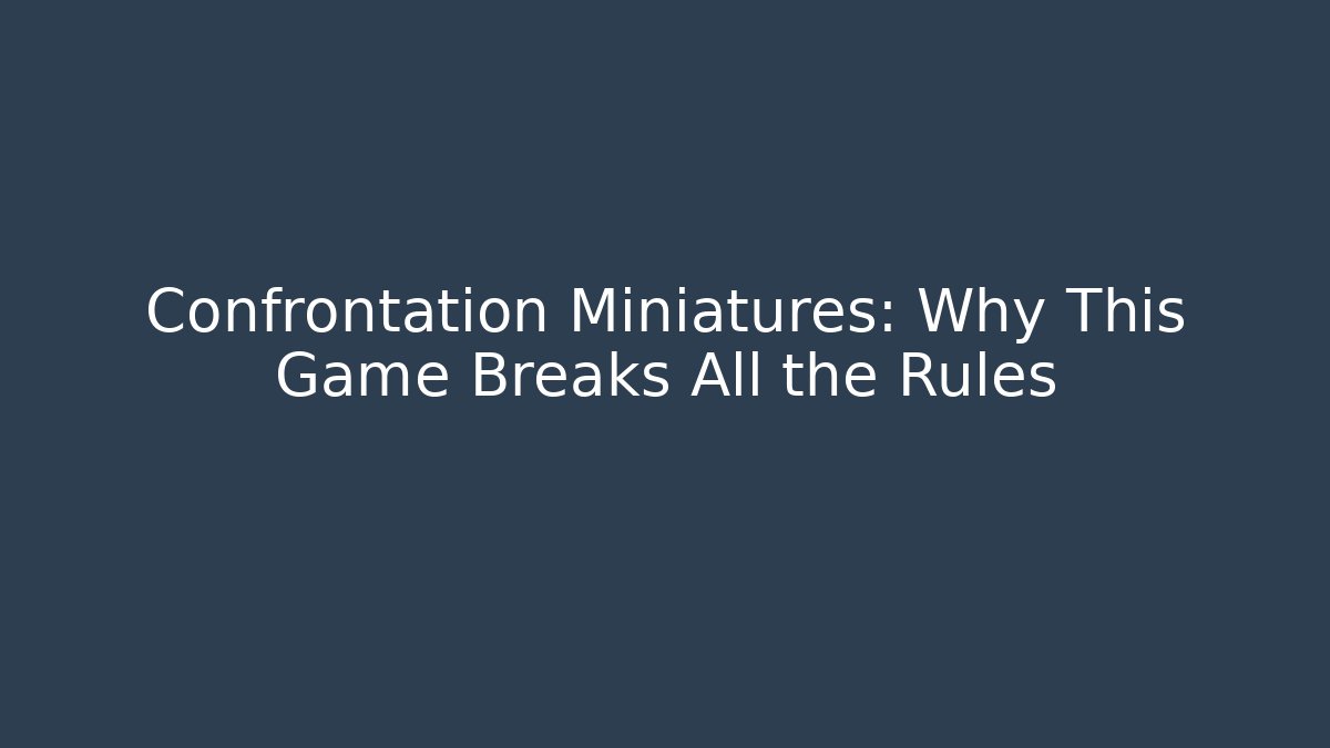 Confrontation Miniatures: Why This Game Breaks All the Rules