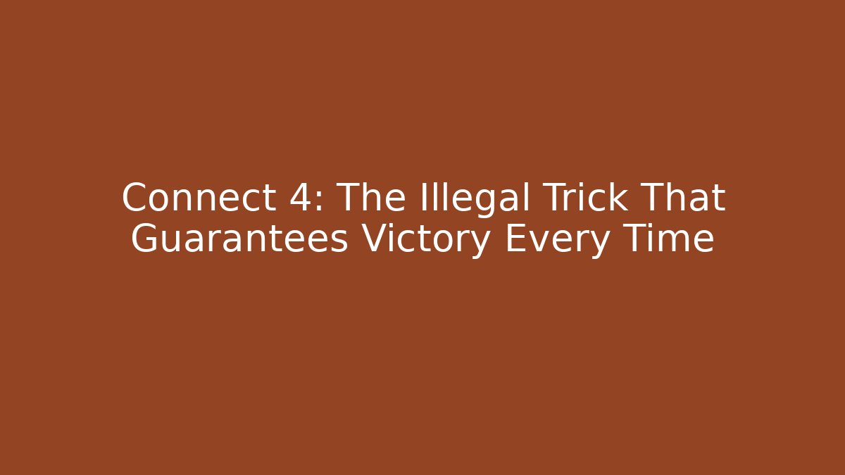 Connect 4: The Illegal Trick That Guarantees Victory Every Time - Felix Cat Insurance