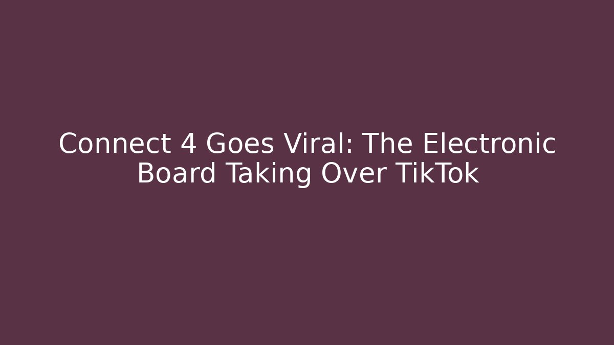 Connect 4 Goes Viral: The Electronic Board Taking Over TikTok
