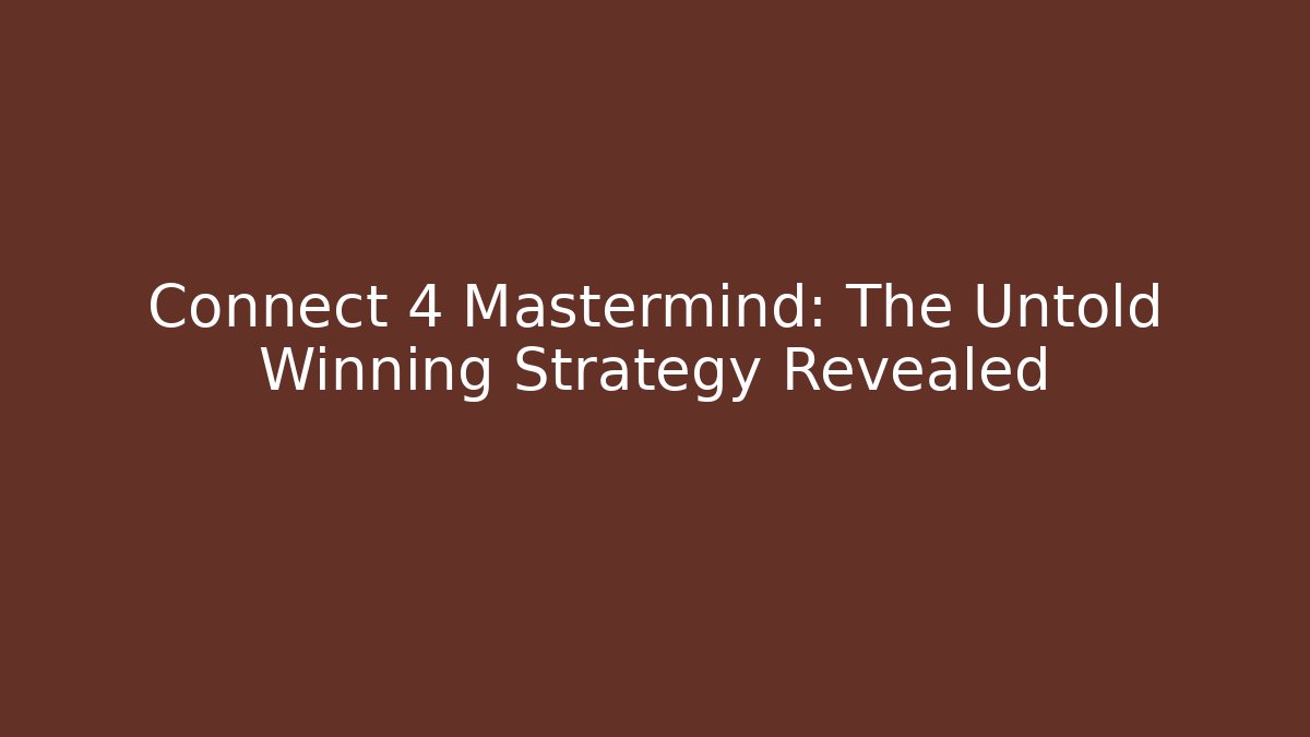 Connect 4 Mastermind: The Untold Winning Strategy Revealed
