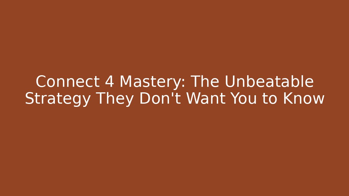 Connect 4 Mastery: The Unbeatable Strategy They Don't Want You to Know
