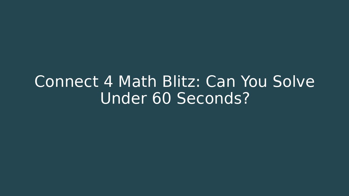 Connect 4 Math Blitz: Can You Solve Under 60 Seconds?