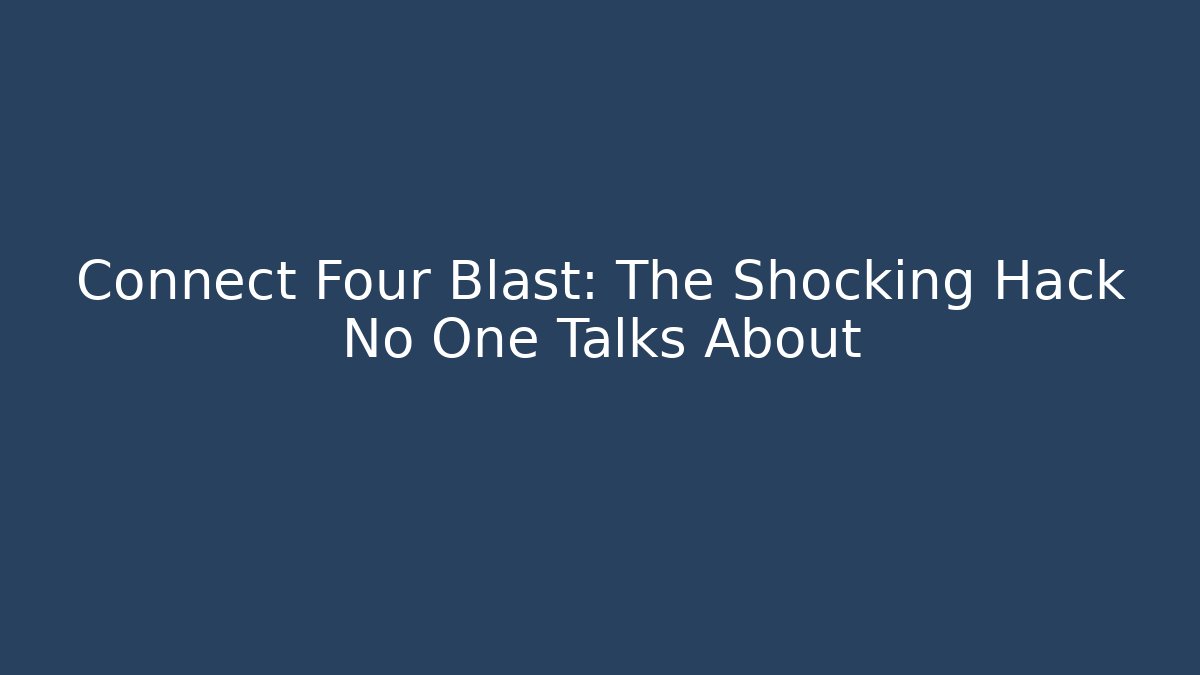 Connect Four Blast: The Shocking Hack No One Talks About