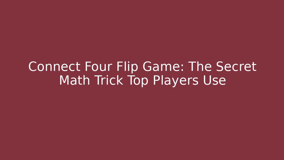 Connect Four Flip Game: The Secret Math Trick Top Players Use
