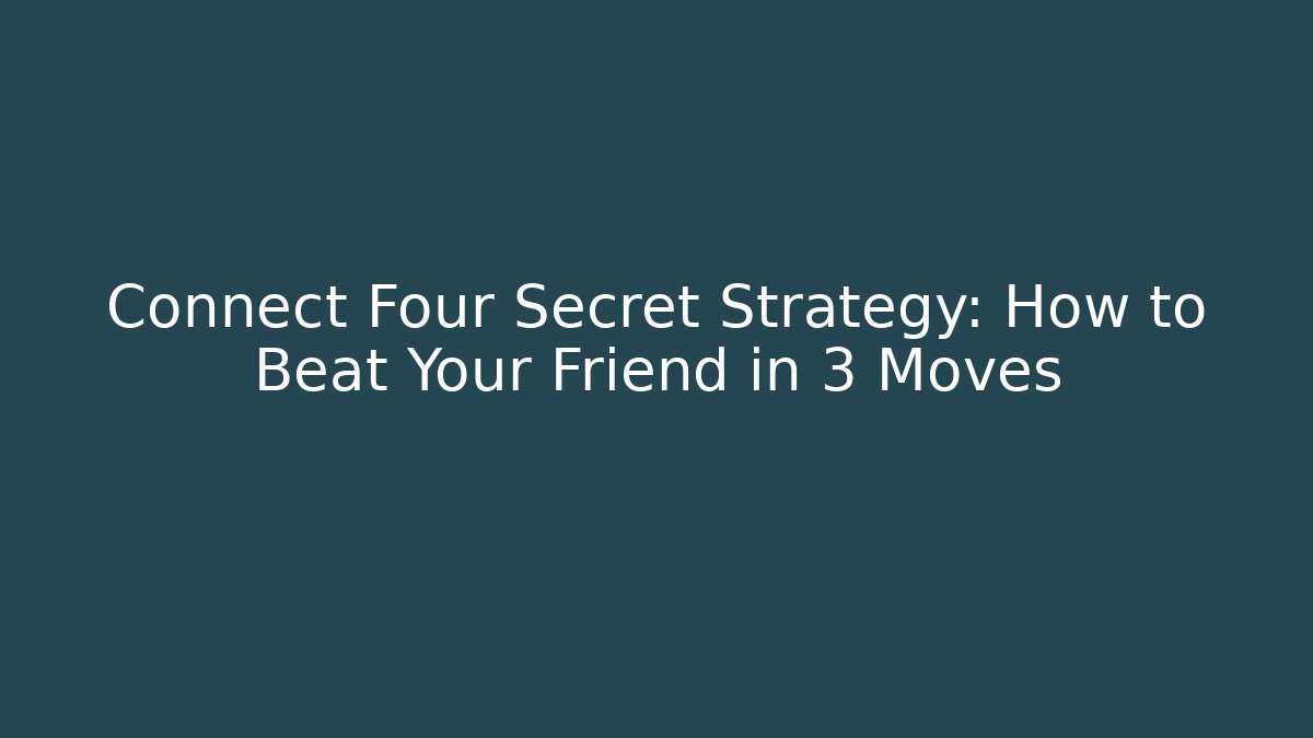 Connect Four Secret Strategy: How to Beat Your Friend in 3 Moves