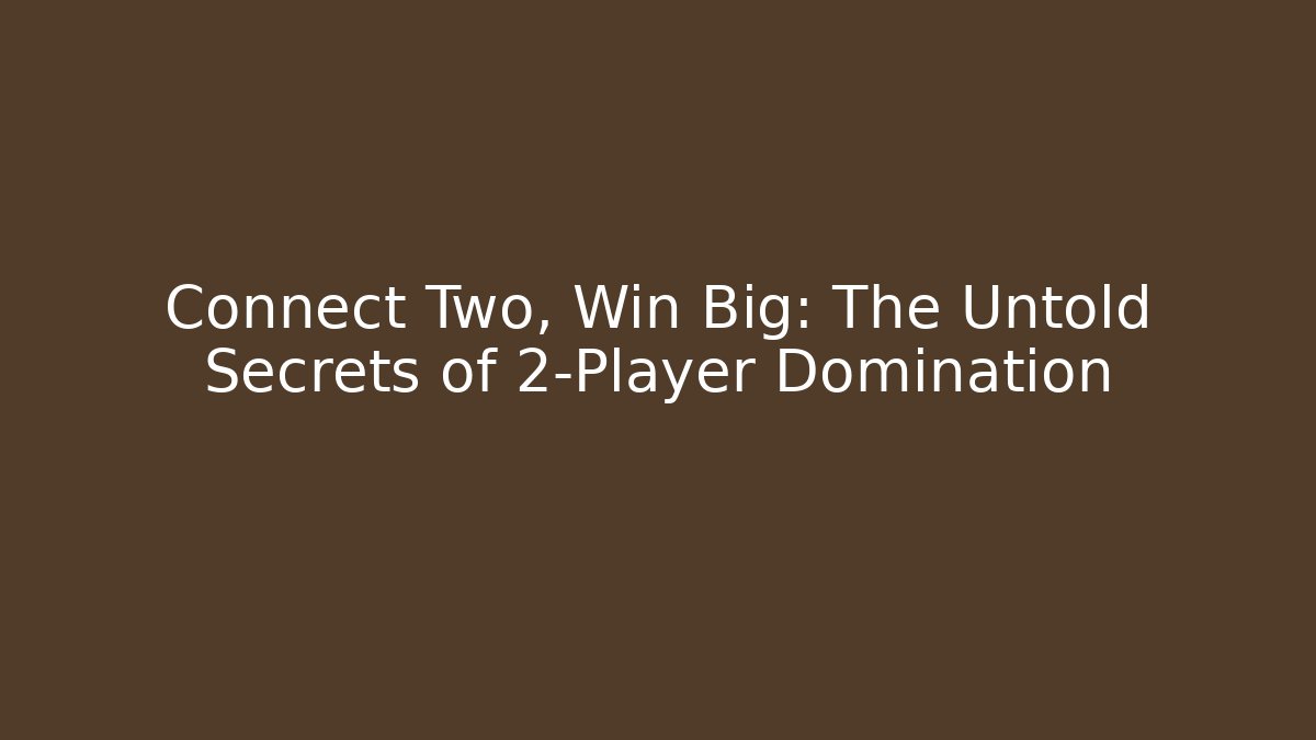 Connect Two, Win Big: The Untold Secrets of 2-Player Domination