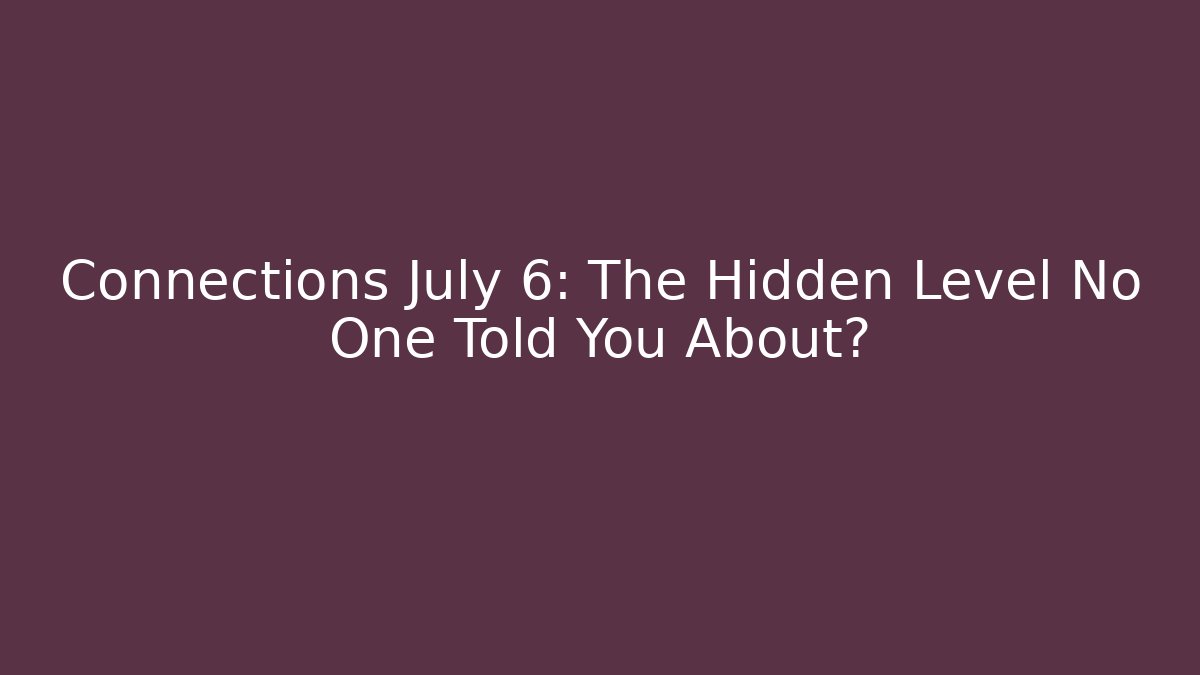 Connections July 6: The Hidden Level No One Told You About?
