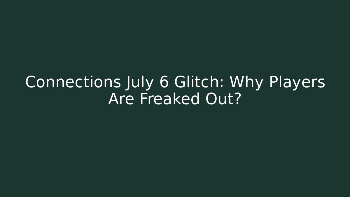 Connections July 6 Glitch: Why Players Are Freaked Out?