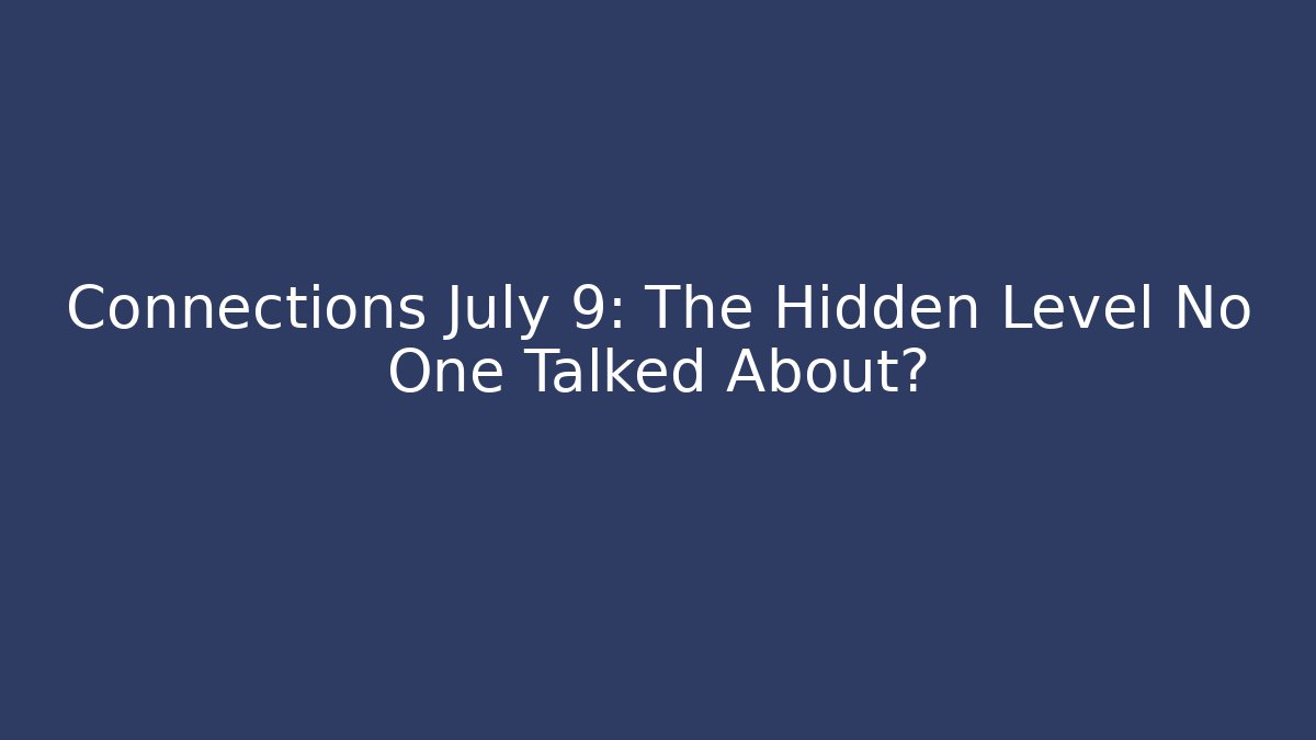 Connections July 9: The Hidden Level No One Talked About?