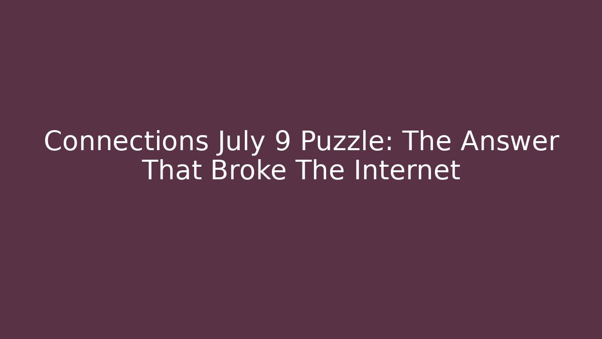 Connections July 9 Puzzle: The Answer That Broke The Internet