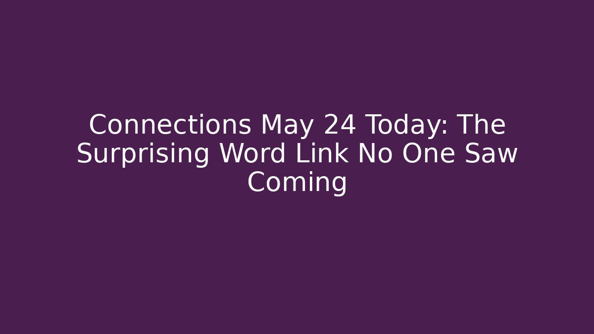 Connections May 24 Today: The Surprising Word Link No One Saw Coming - Felix Cat Insurance