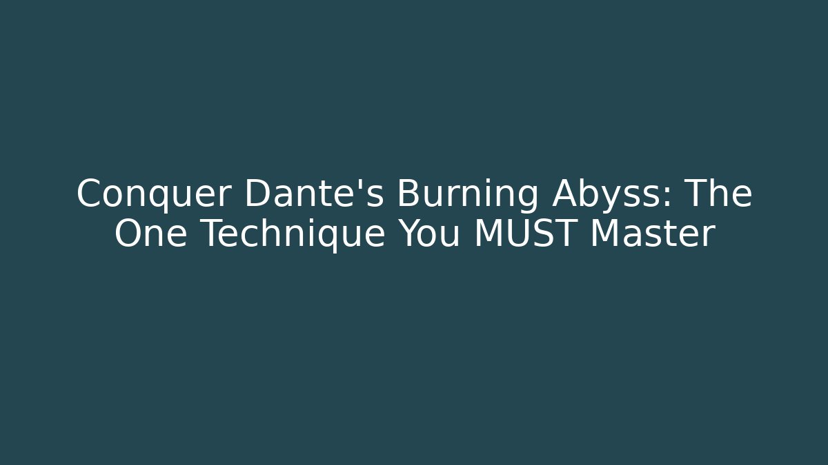 Conquer Dante's Burning Abyss: The One Technique You MUST Master