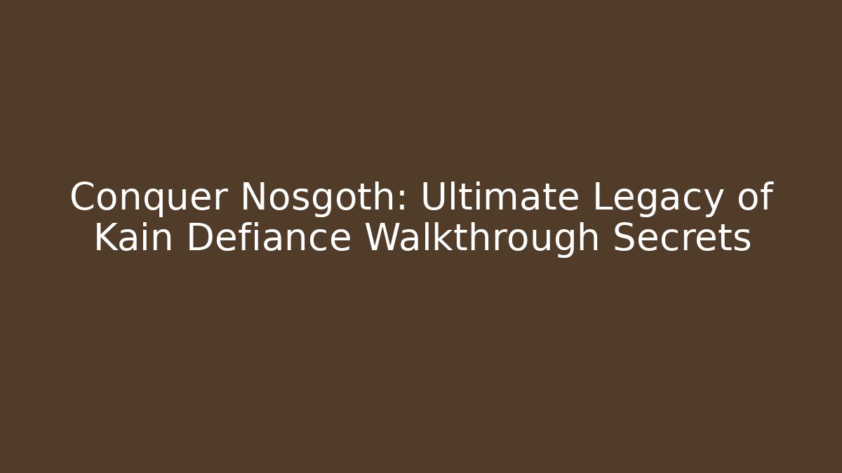 Conquer Nosgoth: Ultimate Legacy of Kain Defiance Walkthrough Secrets