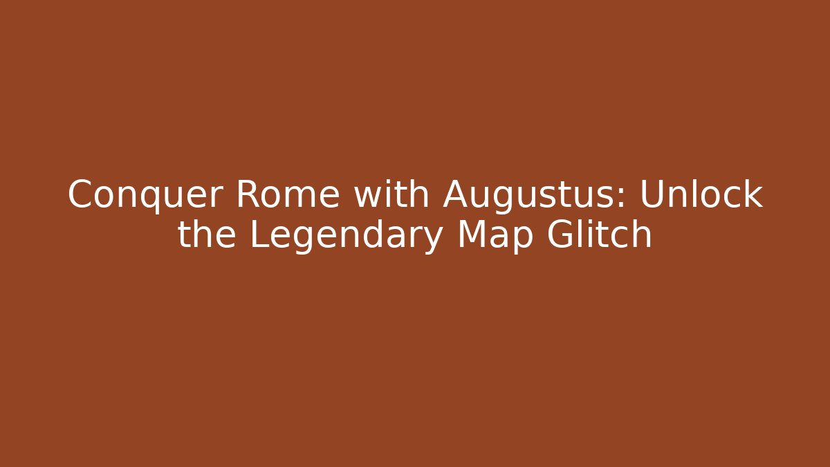 Conquer Rome with Augustus: Unlock the Legendary Map Glitch