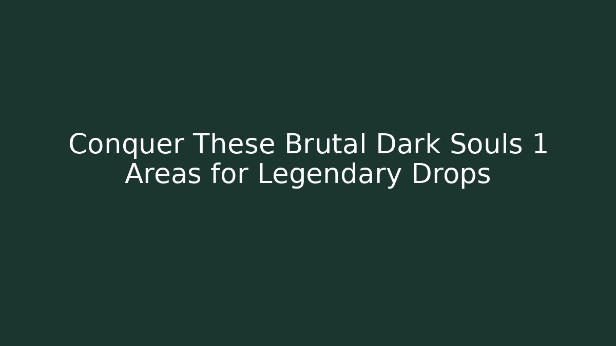 Conquer These Brutal Dark Souls 1 Areas for Legendary Drops