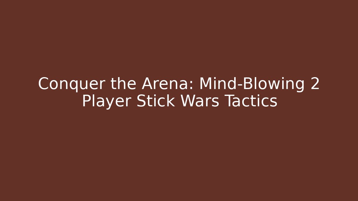 Conquer the Arena: Mind-Blowing 2 Player Stick Wars Tactics