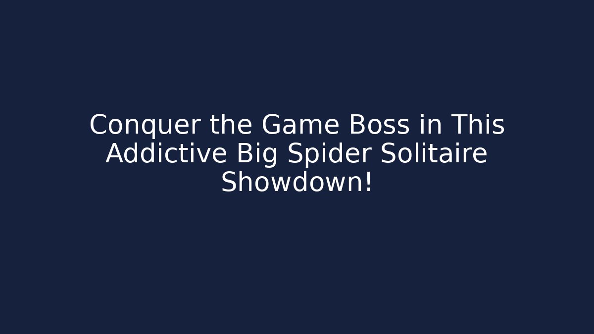 Conquer the Game Boss in This Addictive Big Spider Solitaire Showdown!