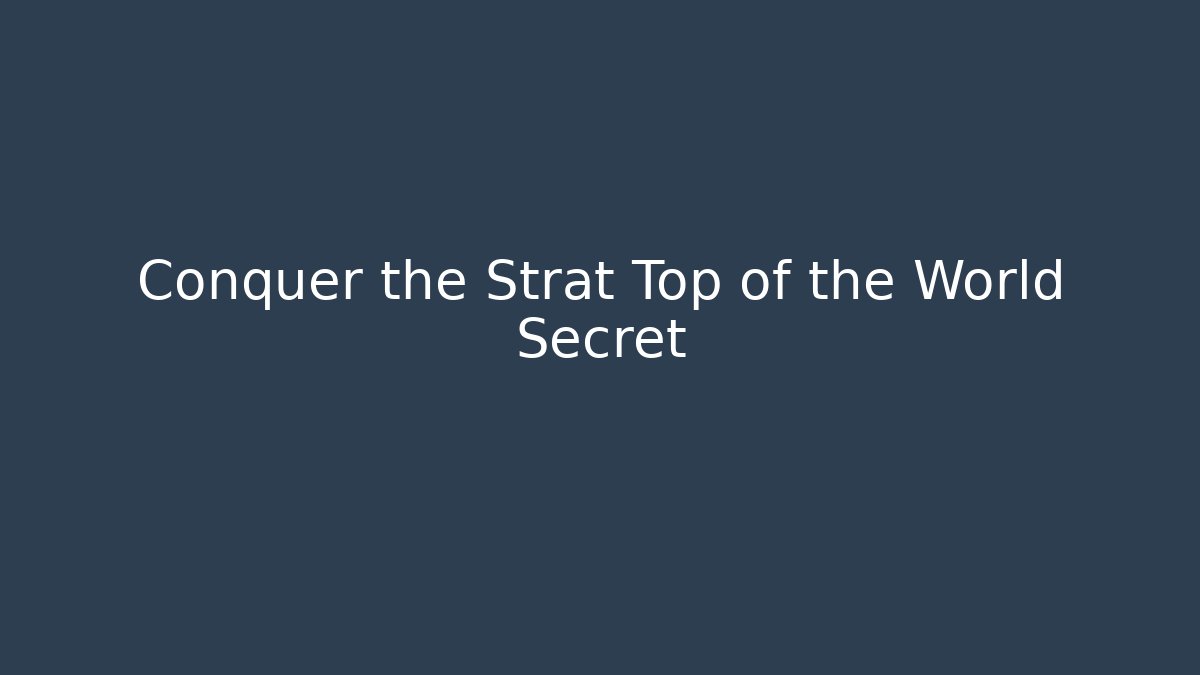 Conquer the Strat Top of the World Secret