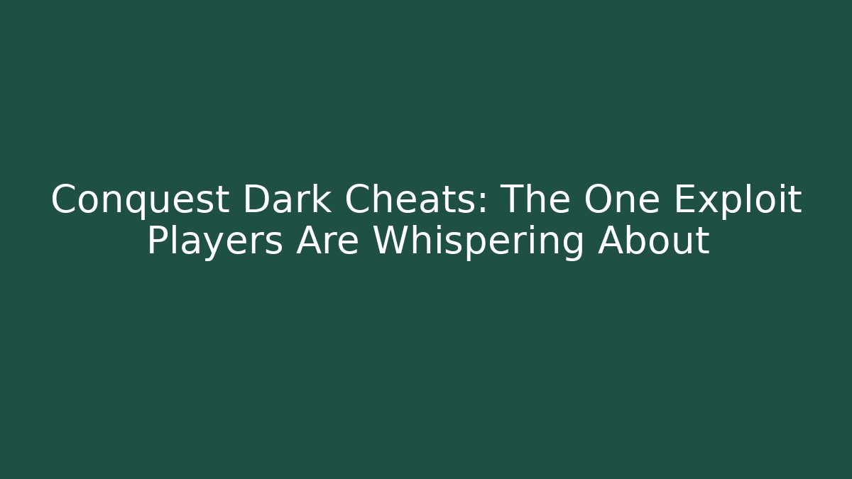 Conquest Dark Cheats: The One Exploit Players Are Whispering About