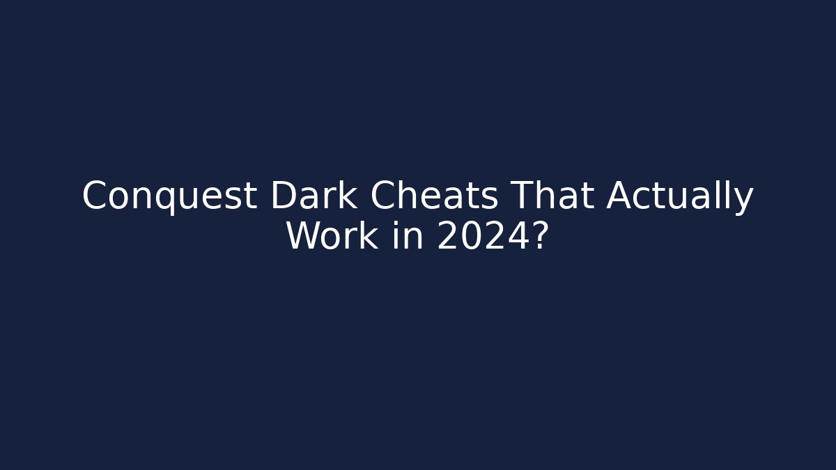 Conquest Dark Cheats That Actually Work in 2024?