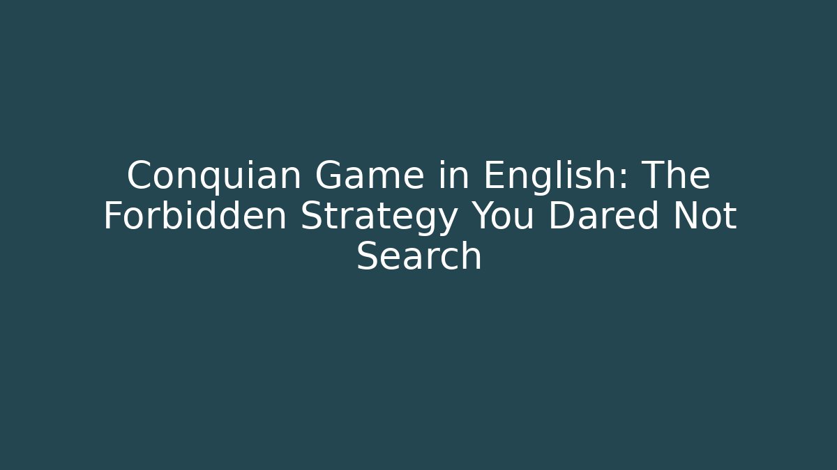 Conquian Game in English: The Forbidden Strategy You Dared Not Search