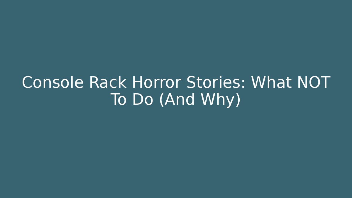 Console Rack Horror Stories: What NOT To Do (And Why) - Felix Cat Insurance