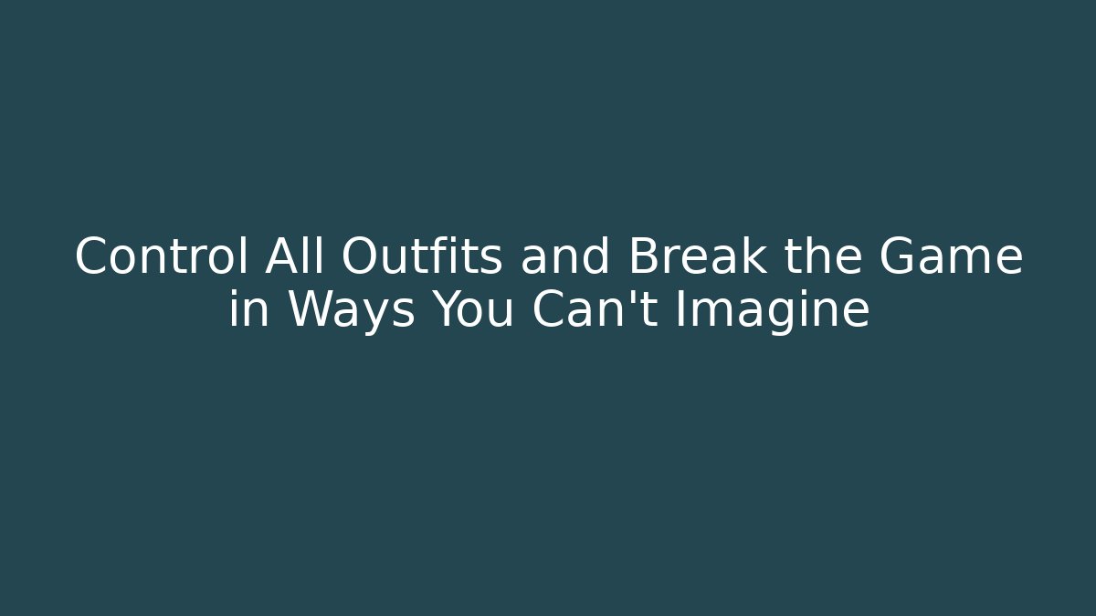 Control All Outfits and Break the Game in Ways You Can't Imagine