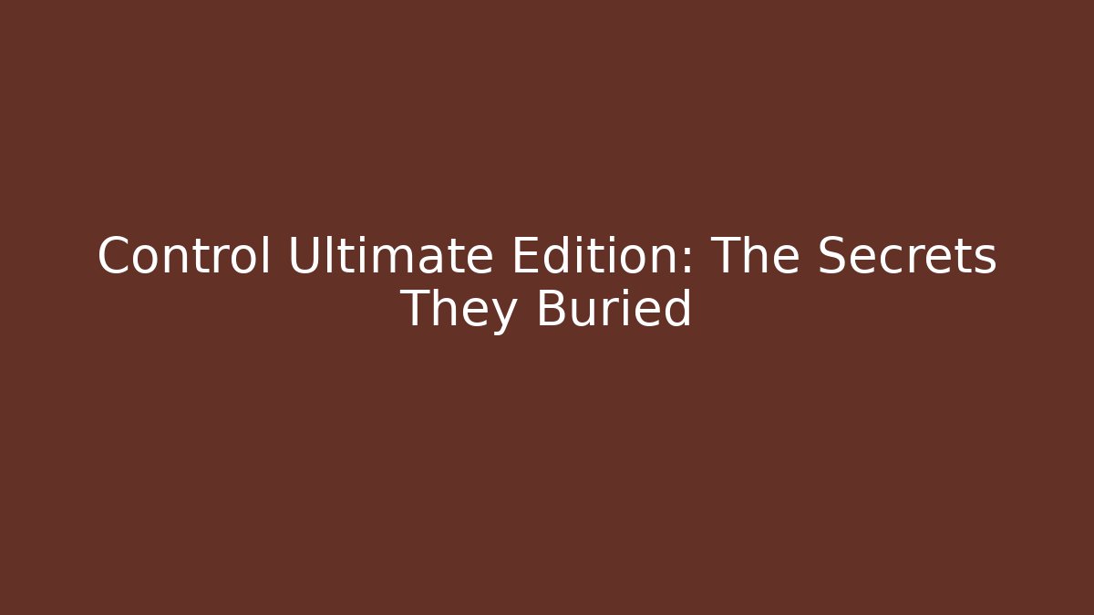 Control Ultimate Edition: The Secrets They Buried - Felix Cat Insurance