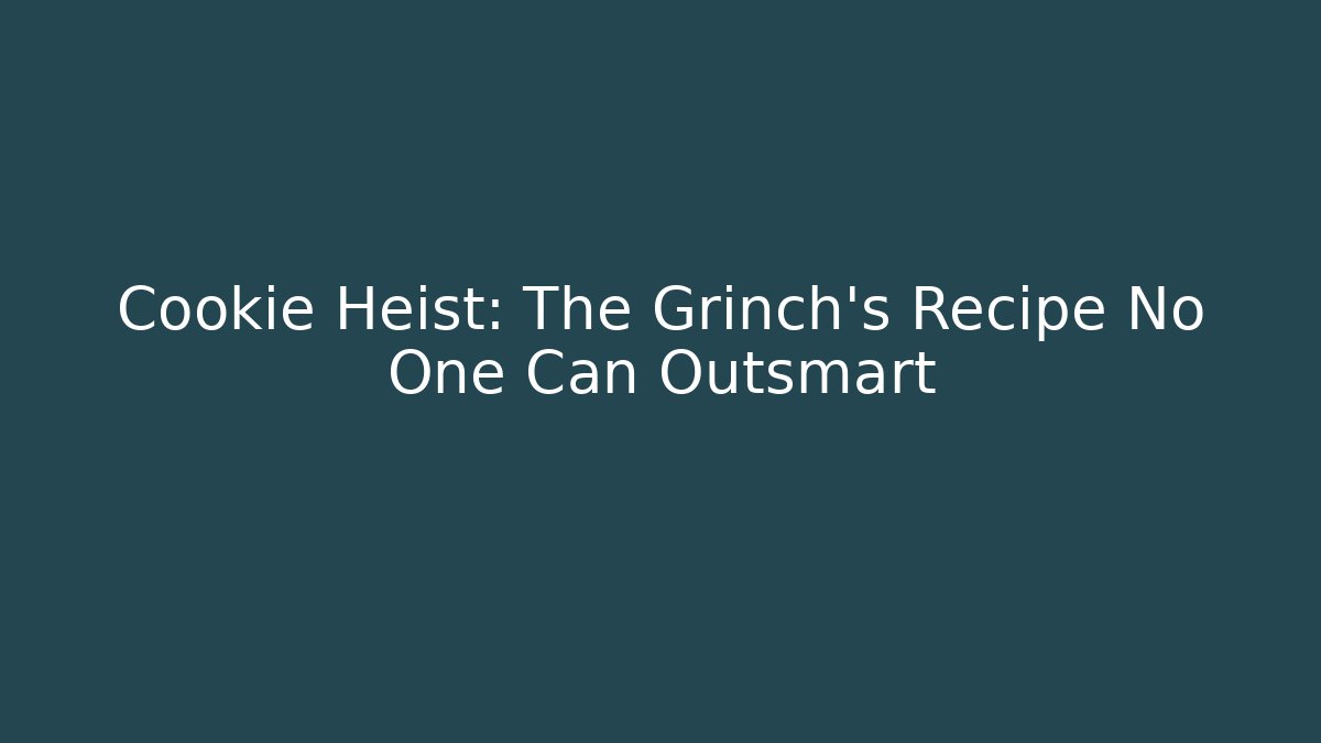Cookie Heist: The Grinch's Recipe No One Can Outsmart