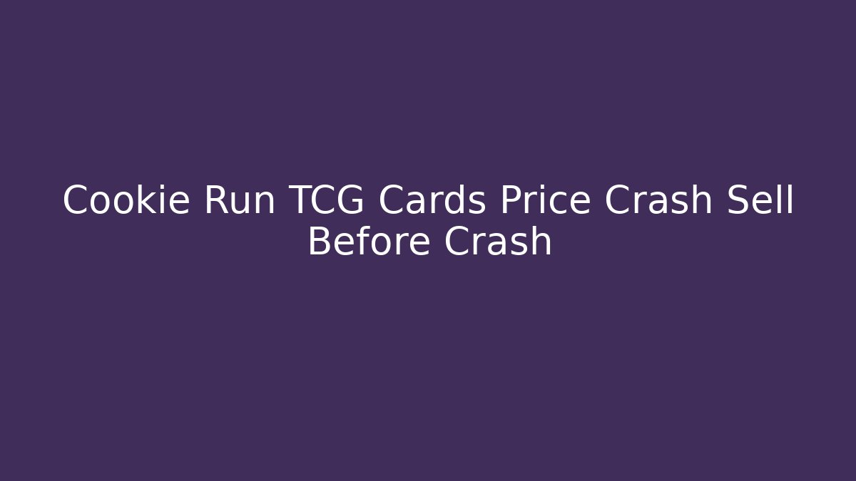 Cookie Run TCG Cards Price Crash Sell Before Crash
