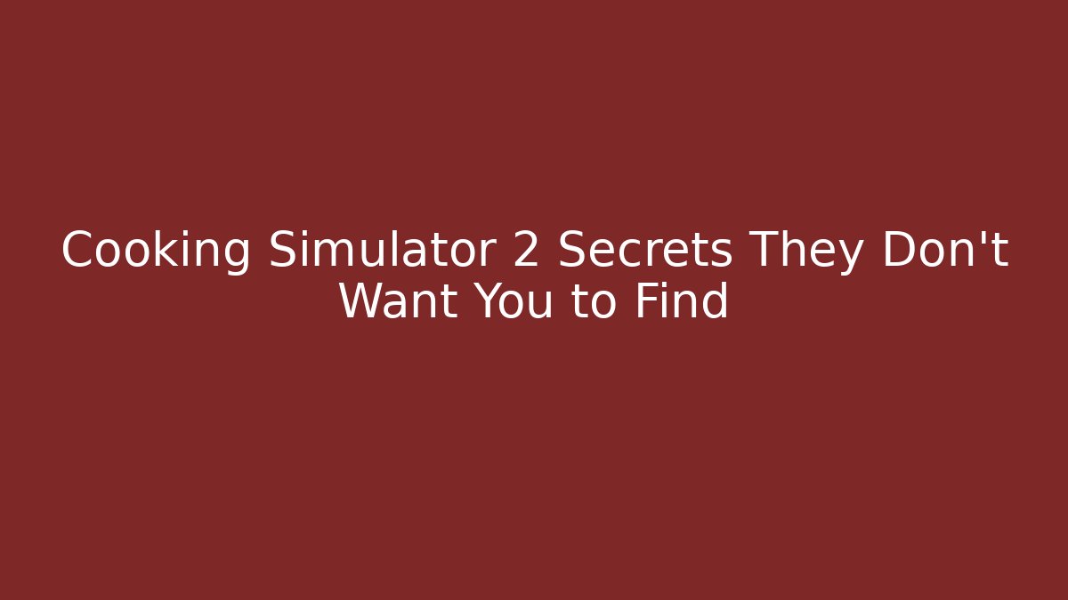 Cooking Simulator 2 Secrets They Don't Want You to Find