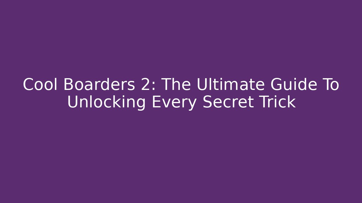 Cool Boarders 2: The Ultimate Guide To Unlocking Every Secret Trick