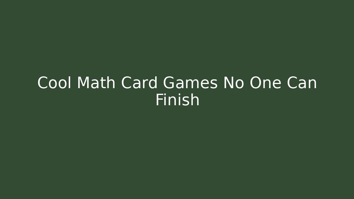 Cool Math Card Games No One Can Finish - Felix Cat Insurance